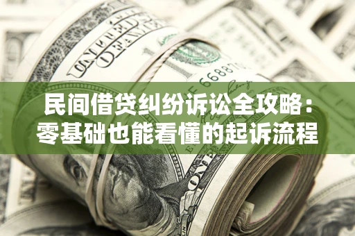武汉民间借贷纠纷诉讼全攻略:零基础也能看懂的起诉流程与证据整理指南 武汉民间借贷纠纷诉讼全攻略:零基础也能看懂的起诉流程与证据整理指南