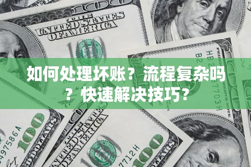 武汉如何处理坏账？流程复杂吗？快速解决技巧？