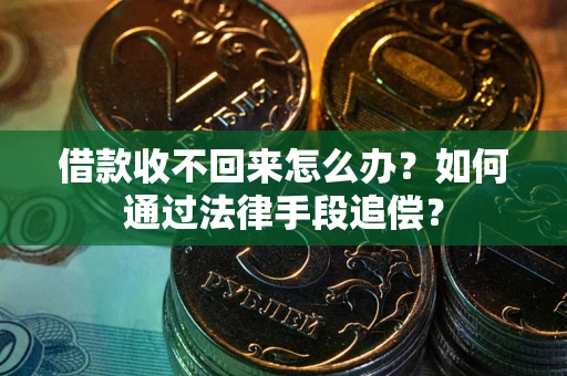 武汉借款收不回来怎么办？如何通过法律手段追偿？