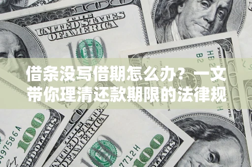 武汉借条没写借期怎么办？一文带你理清还款期限的法律规则