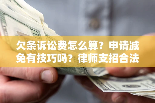 武汉欠条诉讼费怎么算？申请减免有技巧吗？律师支招合法省钱