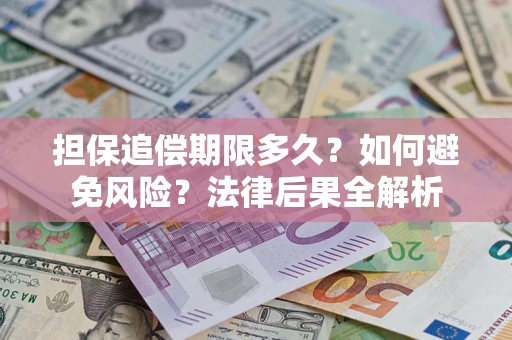 武汉担保追偿期限多久？如何避免风险？法律后果全解析