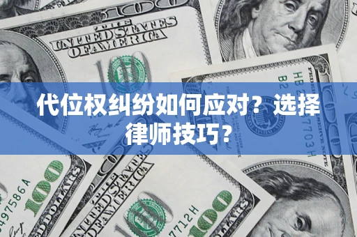 武汉代位权纠纷如何应对？选择律师技巧？