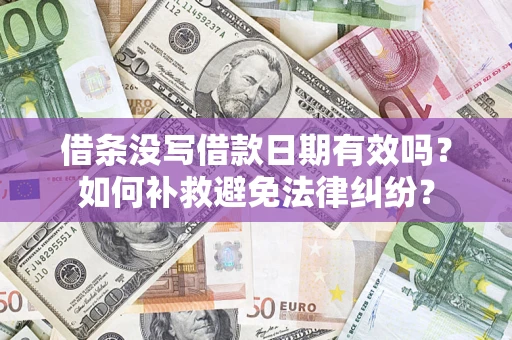 武汉借条没写借款日期有效吗？如何补救避免法律纠纷？
