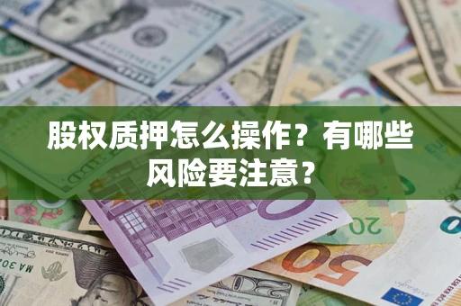 武汉股权质押怎么操作？有哪些风险要注意？