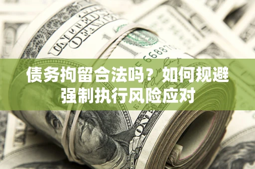 武汉债务拘留合法吗？如何规避强制执行风险应对