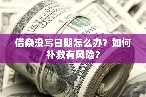 武汉借条没写日期怎么办？如何补救有风险？