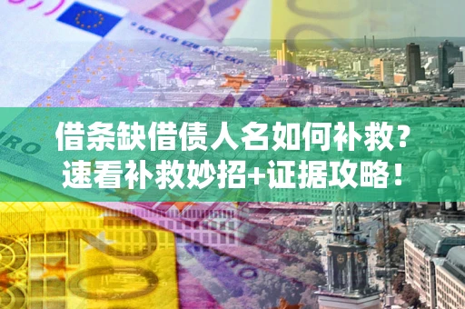 武汉借条缺借债人名如何补救？速看补救妙招+证据攻略！