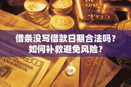 武汉借条没写借款日期合法吗？如何补救避免风险？
