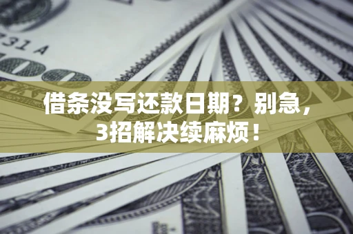 武汉借条没写还款日期？别急，3招解决续麻烦！