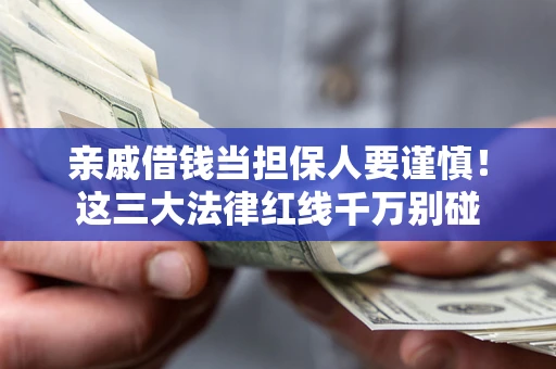 武汉亲戚借钱当担保人要谨慎！这三大法律红线千万别碰