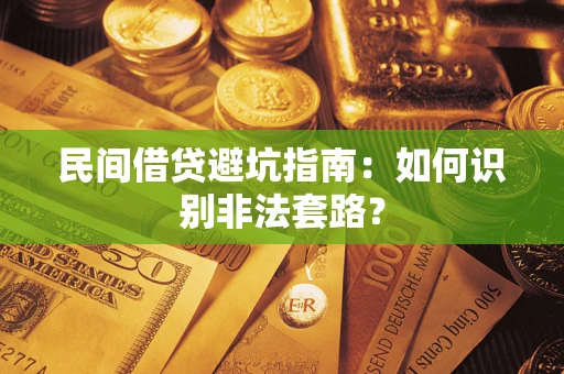 武汉民间借贷避坑指南：如何识别非法套路？