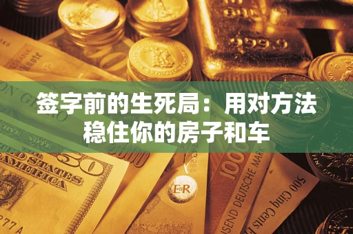 武汉签字前的生死局：用对方法稳住你的房子和车