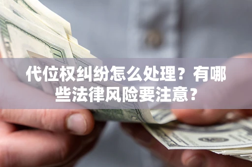武汉代位权纠纷怎么处理？有哪些法律风险要注意？