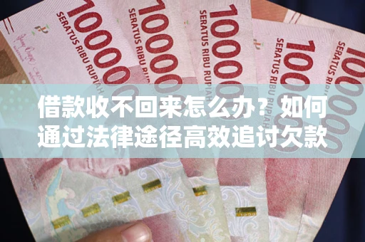 武汉借款收不回来怎么办?如何通过法律途径高效追讨欠款? 武汉借款收不回来怎么办?如何通过法律途径高效追讨欠款?