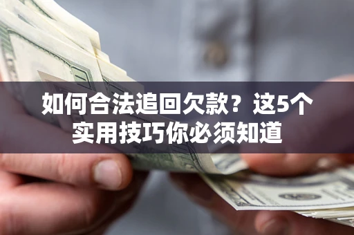 武汉如何合法追回欠款？这5个实用技巧你必须知道