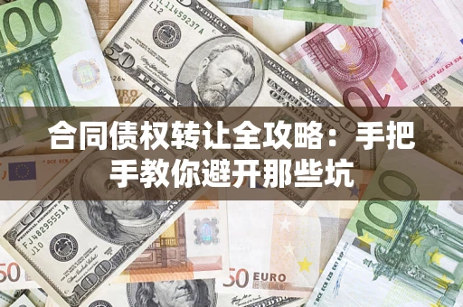 武汉合同债权转让全攻略：手把手教你避开那些坑