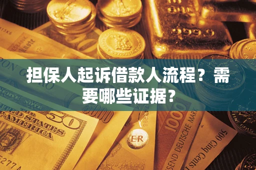 武汉担保人起诉借款人流程?需要哪些证据? 武汉担保人起诉借款人流程?需要哪些证据?