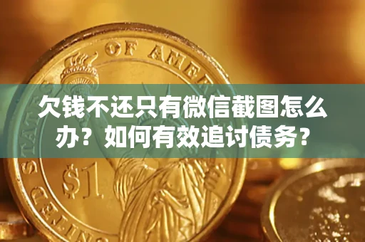 武汉欠钱不还只有微信截图怎么办？如何有效追讨债务？
