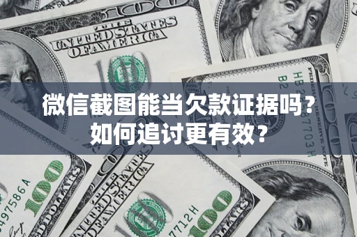 武汉微信截图能当欠款证据吗？如何追讨更有效？