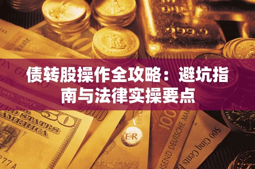 武汉债转股操作全攻略：避坑指南与法律实操要点