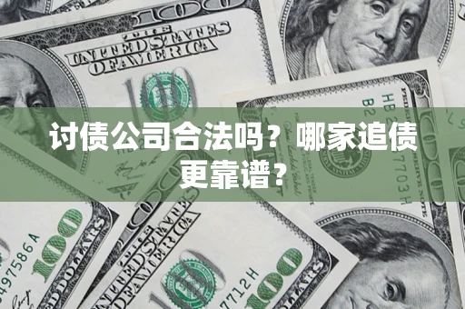 武汉讨债公司合法吗？哪家追债更靠谱？