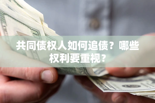 武汉共同债权人如何追债？哪些权利要重视？