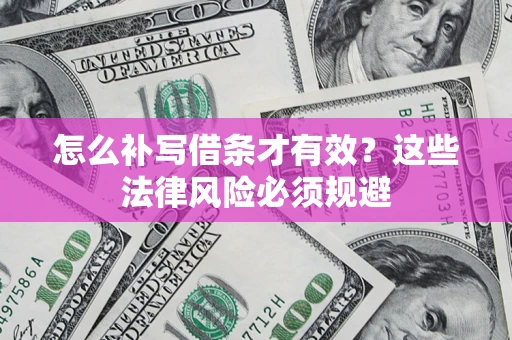 武汉怎么补写借条才有效？这些法律风险必须规避