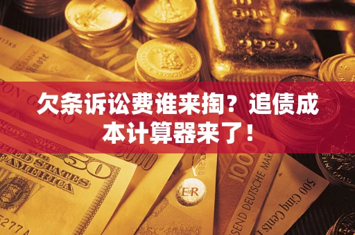 武汉欠条诉讼费谁来掏？追债成本计算器来了！