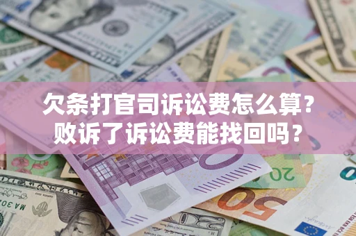 武汉欠条打官司诉讼费怎么算？败诉了诉讼费能找回吗？