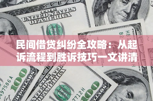 武汉民间借贷纠纷全攻略：从起诉流程到胜诉技巧一文讲清