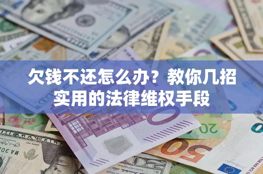 武汉欠钱不还怎么办？教你几招实用的法律维权手段