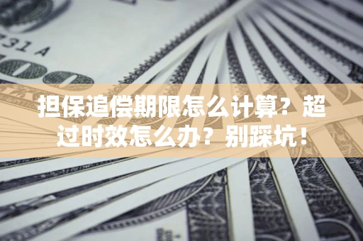 武汉担保追偿期限怎么计算？超过时效怎么办？别踩坑！