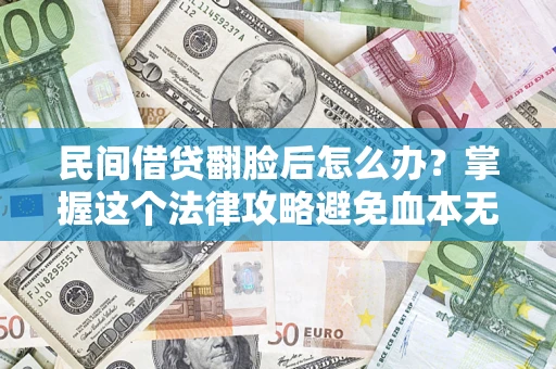 武汉民间借贷翻脸后怎么办？掌握这个法律攻略避免血本无归