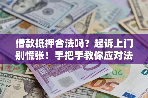 武汉借款抵押合法吗？起诉上门别慌张！手把手教你应对法律程序
