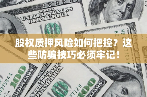 武汉股权质押风险如何把控？这些防骗技巧必须牢记！