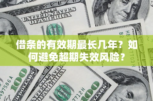 武汉借条的有效期最长几年？如何避免超期失效风险？