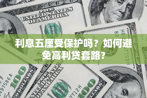 武汉利息五厘受保护吗？如何避免高利贷套路？