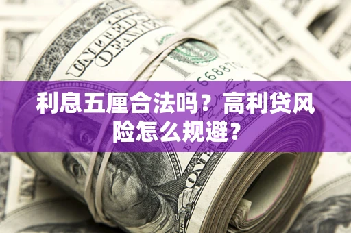 武汉利息五厘合法吗？高利贷风险怎么规避？