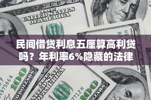 武汉民间借贷利息五厘算高利贷吗？年利率6%隐藏的法律风险全解析