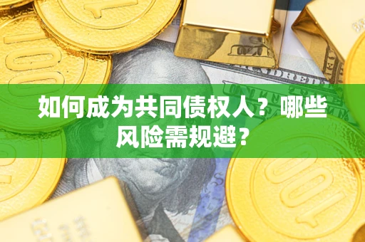 武汉如何成为共同债权人？哪些风险需规避？