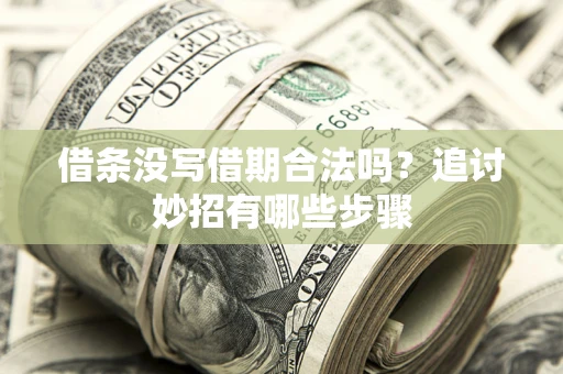 武汉借条没写借期合法吗？追讨妙招有哪些步骤