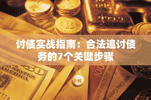 武汉讨债实战指南：合法追讨债务的7个关键步骤