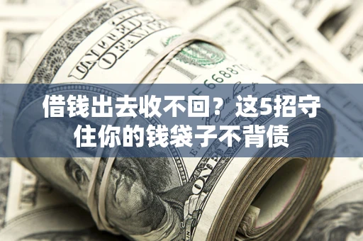 武汉借钱出去收不回？这5招守住你的钱袋子不背债