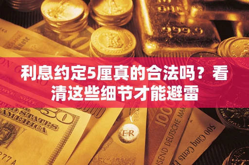 武汉利息约定5厘真的合法吗？看清这些细节才能避雷