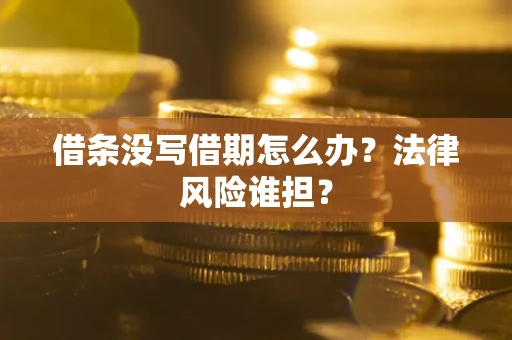 武汉借条没写借期怎么办？法律风险谁担？