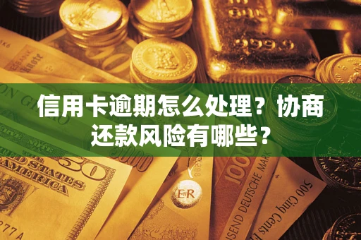 武汉信用卡逾期怎么处理？协商还款风险有哪些？